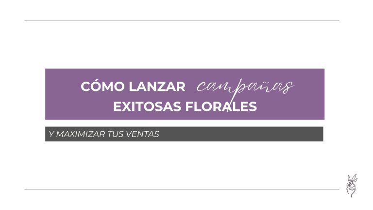 Cómo lanzar campañas florales exitosas